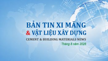Bản tin xi măng & VLXD tháng 08/2026: Tiêu thụ nội địa tăng, thị trường xi măng tiếp tục cải thiện