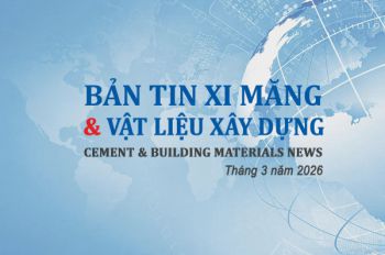 Bản tin Xi măng & VLXD tháng 03/2026: Thách thức mặt bằng giá mới